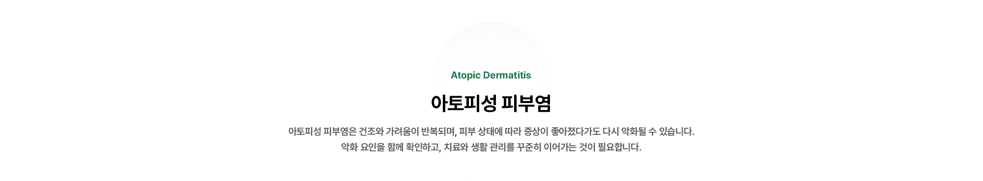 아토피성 피부염은 건조와 가려움이 반복되며, 피부 상태에 따라 증상이 좋아졌다가도 다시 악화될 수 있습니다.
