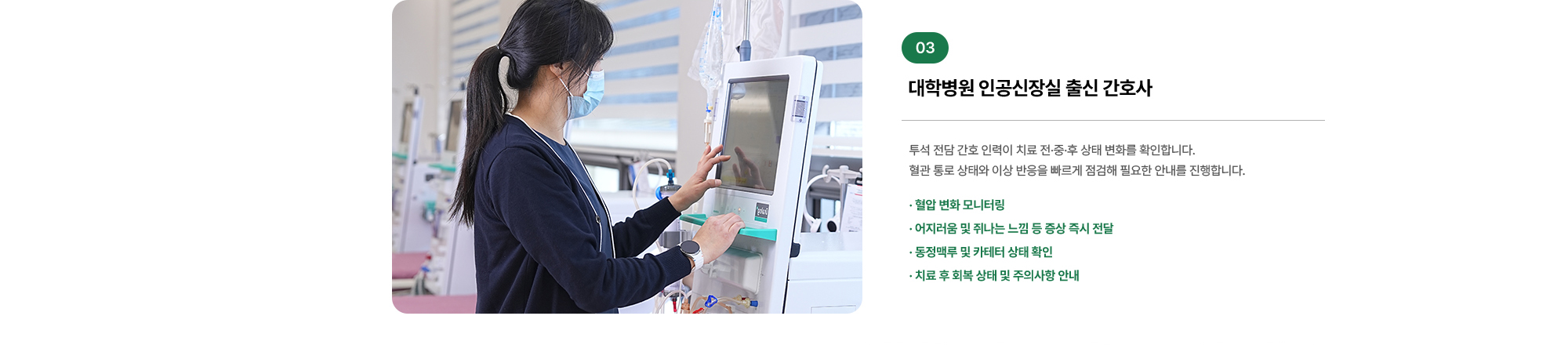 대학병원 인공신장실 출신 간호사 투석 전담 간호 인력이 치료 전·중·후 상태 변화를 확인합니다. 혈관 통로 상태와 이상 반응을 빠르게 점검해 필요한 안내를 진행합니다.